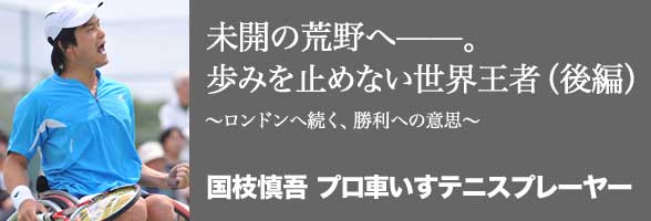 未開の荒野へ――。歩みを止めない世界王者(後編) 〜ロンドンへ続く、勝利への意思〜